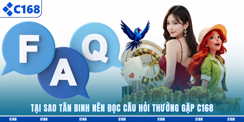 Tại sao tân binh nên đọc câu hỏi thường gặp C168