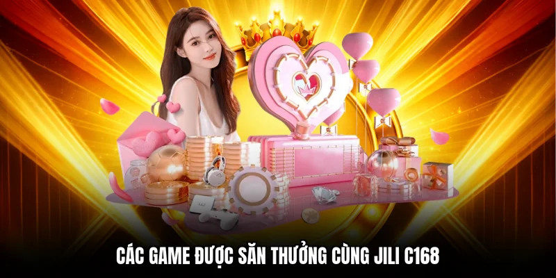 Các game được săn thưởng cùng JILI C168